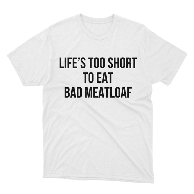 Lifes Too Short To Eat Bad Meatloaf Cook Cooking Chef White T-Shirt