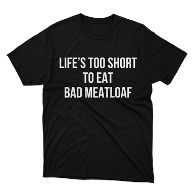 Lifes Too Short To Eat Bad Meatloaf Cook Cooking Chef Black T-Shirt