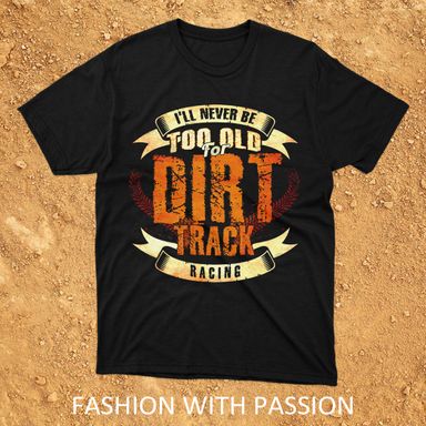 Never Too Old For Dirt Track Racing Black T-Shirt