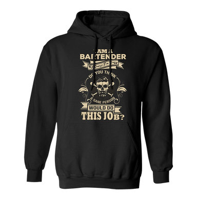 I Am A Bartender Do You Think A Sane Person Would Do This Job Funny Black Hoodie