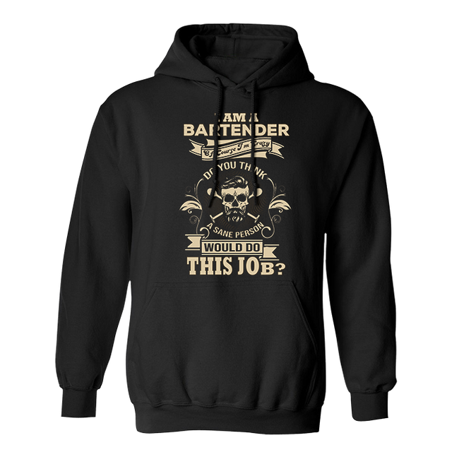 I Am A Bartender Do You Think A Sane Person Would Do This Job Funny Black Hoodie
