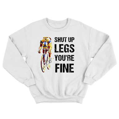 Shut Up Legs Youre Fine Cycling White Sweatshirt