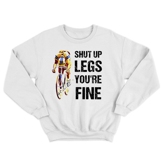 Shut Up Legs Youre Fine Cycling White Sweatshirt