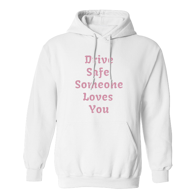 Drive Safe Someone Loves You White Hoodie Fan Made Fits
