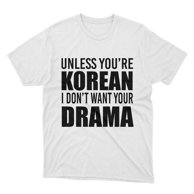 Unless You're Korean I Don't Want Your Drama Funny White T-Shirt