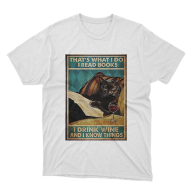 That's What I Do I Read Books I Drink Wine And I Know Things Cat Funny White T-Shirt