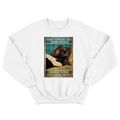 That's What I Do I Read Books I Drink Wine And I Know Things Cat Funny White Sweatshirt
