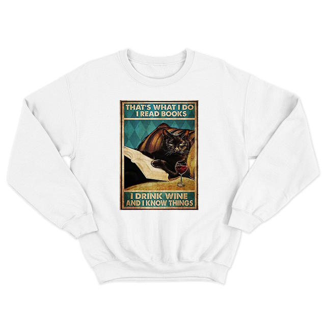 That's What I Do I Read Books I Drink Wine And I Know Things Cat Funny White Sweatshirt