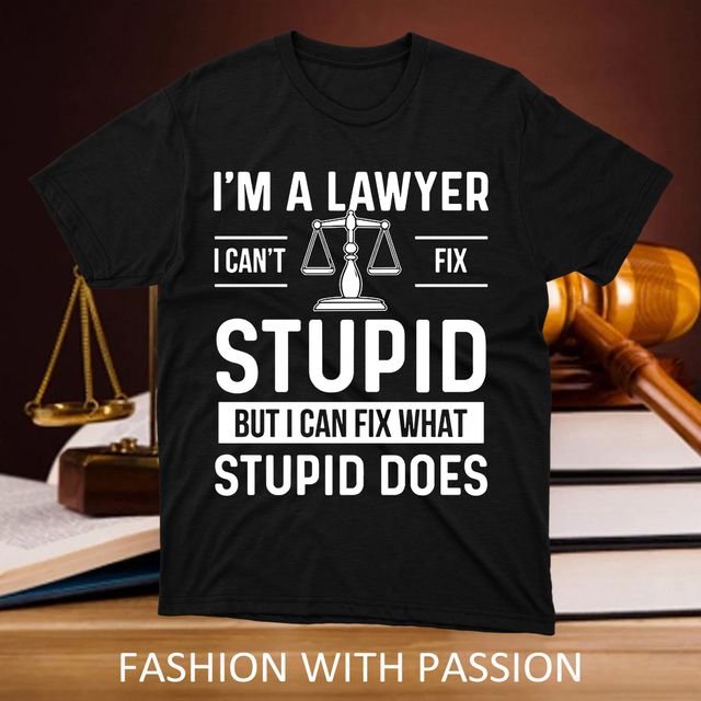 I’m A Lawyer I Can’t Fix Stupid But I Can Fix What Stupid Does Black T-Shirt