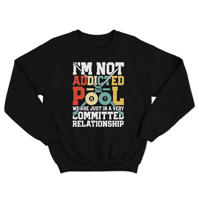 Im Not Addicted To Pool We Are Just In A Very Committed Relationship Black Sweatshirt