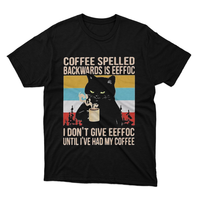 Coffee Spelled Backwards Is Eeffoc I Dont Give Eeffoc Until Ive Had My Coffee Cat Black T Shirt 7578