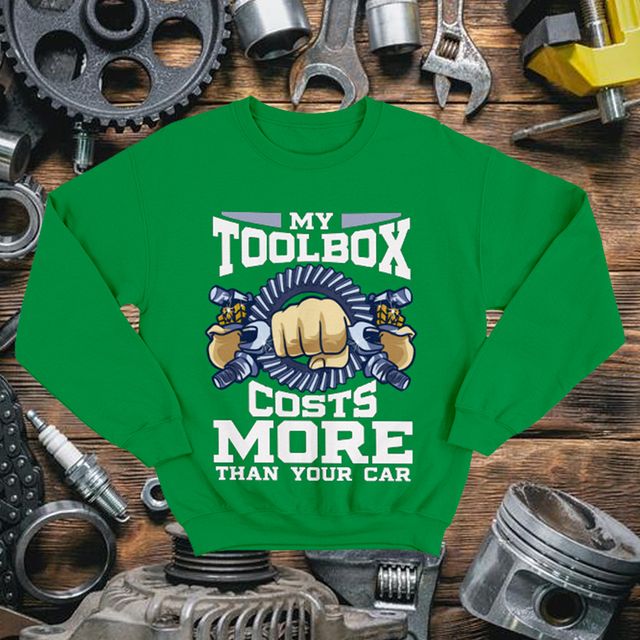 My Toolbox Costs More Than Your Car Green Sweatshirt