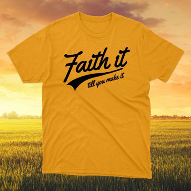 Faith It Till You Make It Gold T-Shirt