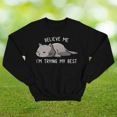 Believe Me I'm Trying My Best Black Sweatshirt