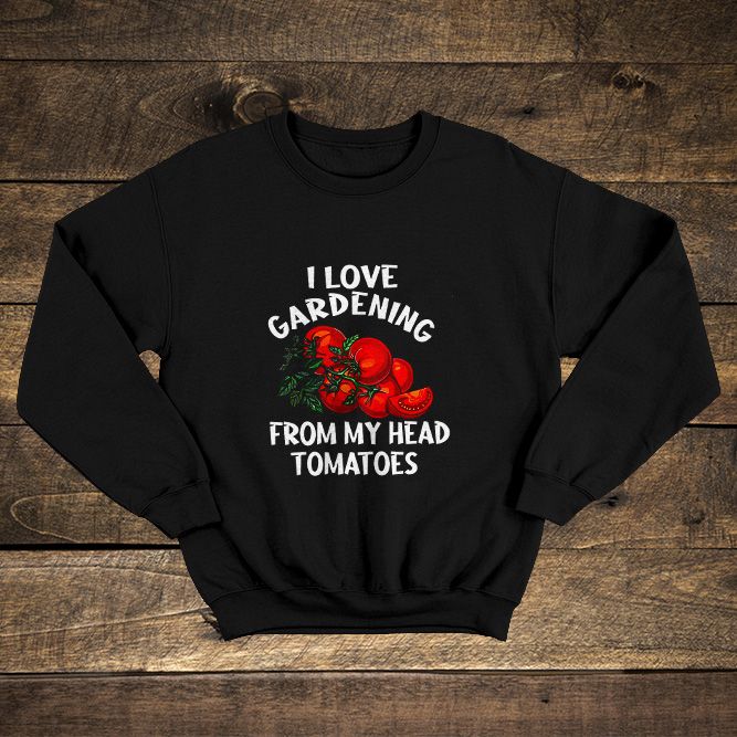 I Love Gardening From My Head Tomatoes Black Sweatshirt