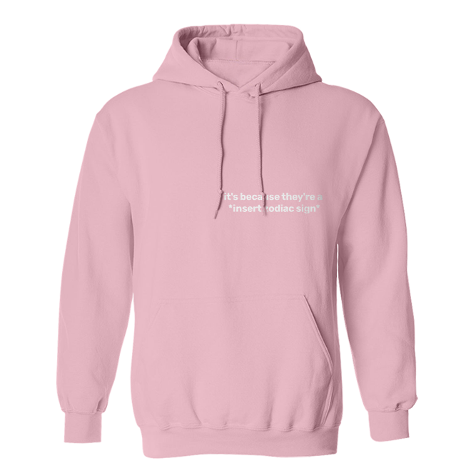 It's because they're a *insert zodiac sign* Light Pink Hoodie