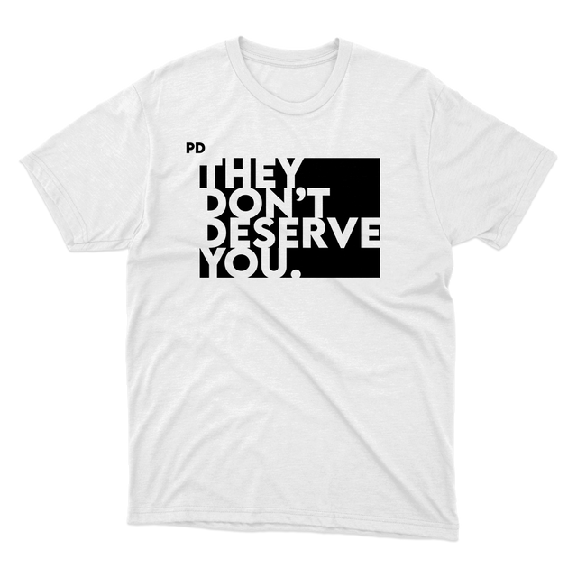 They Don't Deserve You White T-Shirt
