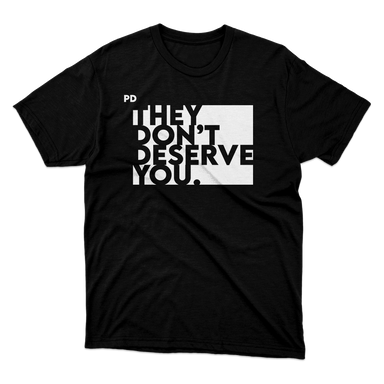 They Don't Deserve You Black T-Shirt