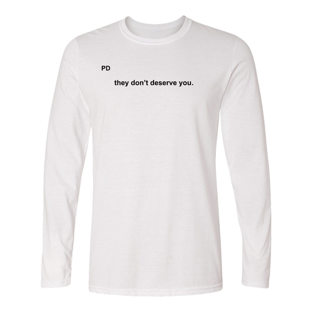 They Don't Deserve You In Little Text White Long Sleeved Shirt