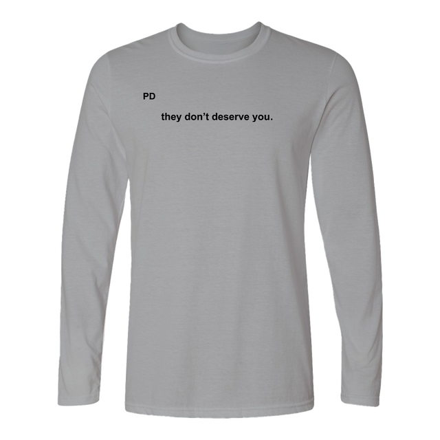 They Don't Deserve You In Little Text Gray Long Sleeved Shirt